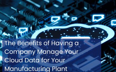 The Benefits of Having a Company Manage Your Cloud Data for Your Manufacturing Plant